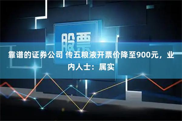 靠谱的证券公司 传五粮液开票价降至900元,业内人士:属实