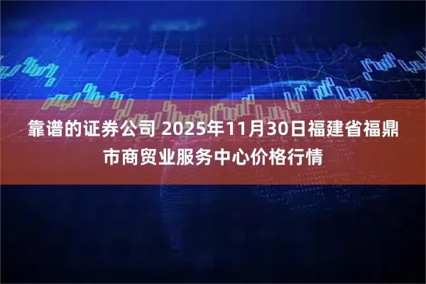 靠谱的证券公司 2025年11月30日福建省福鼎市商贸业服务中心价格行情