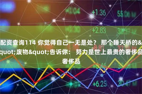 配资查询114 你觉得自己一无是处？ 那个睡天桥的"废物"告诉你： 努力是世上最贵的奢侈品